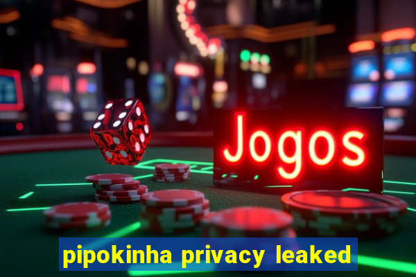 pipokinha privacy leaked